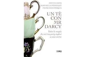 Un tè con Mr Darcy: Tutta la magia dei veri tea party inglesi a casa vostra