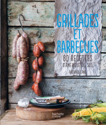 Grillades et barbecues: 80 recettes d'Amérique du sud en ligne Grillades et barbecues: 80 recettes d'Amérique du sud en ligne