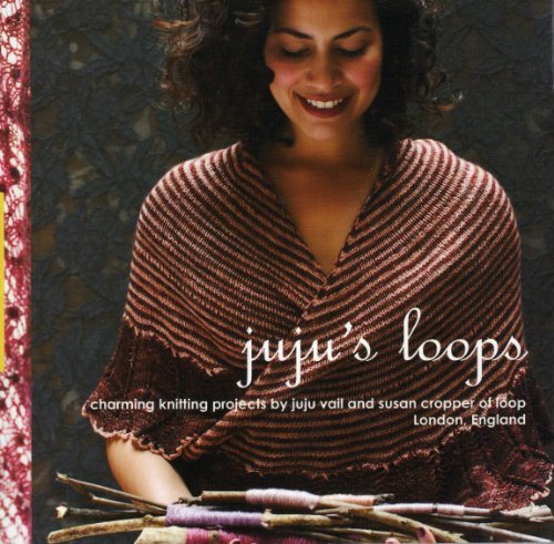 Juju's Loops: Charming Knitting Patterns by Juju Vail and Susan Cropper, Loop London Juju's Loops: Charming Knitting Patterns by Juju Vail and Susan Cropper, Loop London