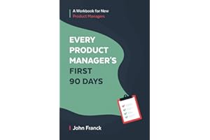 Every Product Manager's First 90 Days: A Workbook for New Product Managers