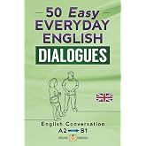 50 EASY EVERYDAY ENGLISH DIALOGUES: English Conversation - Lower intermediate / A2 - B1