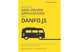 Building Data-Driven Applications with Danfo.js: A practical guide to data analysis and machine learning using JavaScript