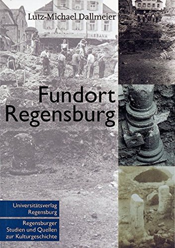 Preisvergleich Produktbild Fundort Regensburg: Archäologische Topographie der Stadt Regensburg - Vorgeschichte, römische Kaiserzeit und frühes Mittelalter innerhalb der zweiten ... und Quellen zur Kulturgeschichte, Band 10