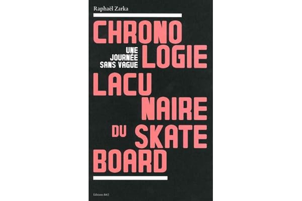 Une journée sans vague: Chronologie lacunaire du skateboard 1779-2009