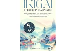 IKIGAI E FILOSOFIA GIAPPONESE (5 libri in 1): Ikigai, Kaizen, Hansei, Wabi-Sabi e Shinrin-Yoku – Il metodo giapponese per una vita felice, equilibrata e piena di significato.