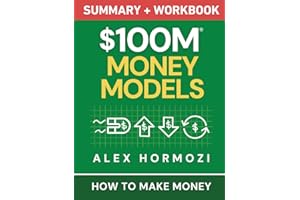 $100M Money Models Summary and Workbook: How to Make Money (Acquisition.com $100M Series)