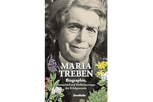 Maria Treben: Biographie, Hausmittel und Heilkräutertipps der Erfolgsautorin: Biographie, Hausmittel und Heilkräutertipps der Erfolgsautorin des Buches 'Gesundheit aus der Apotheke Gottes'