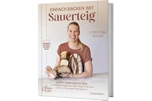 Einfach backen mit Sauerteig: 60 Rezepte für Brot, Gebäck und Süßes Von kräftigem Roggenbrot über luftige Zimtknoten bis hin zu knuspriger Sauerteigpizza