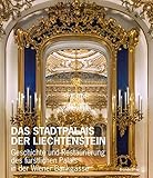Das Stadtpalais Liechtenstein: Geschichte und Restaurierung des fürstlichen Palais in der Wiener Bankgasse: Barock, Neurokoko, Biedermeier by
