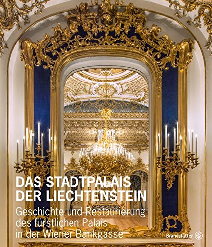Das Stadtpalais Liechtenstein: Geschichte und Restaurierung des fürstlichen Palais in der Wiener Bankgasse: Barock, Neurokoko, Biedermeier