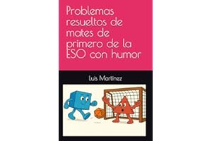 Problemas resueltos de mates de primero de la ESO con humor: Matemáticas claras y amenas para después de clase