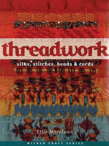 Threadwork: Silks, Stitches, Beads and Cords (Milner Craft Series)