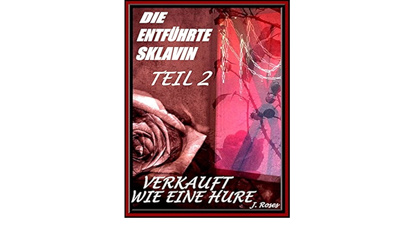 Die Entfuhrte Sklavin Verkauft Wie Eine Hure Ebook Roses J Amazon De Kindle Shop