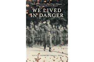 We Lived In Danger: From True Prairie Boy to Royal Regina Rifleman: A Western Canadian's WWII Memoir
