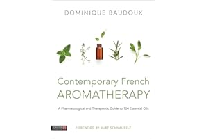 Contemporary French Aromatherapy: A Pharmacological and Therapeutic Guide to 100 Essential Oils