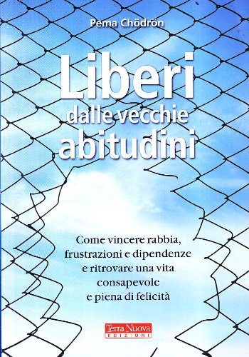 Liberi dalle vecchie abitudini. Come vincere rabbia, fru strazioni e dipendenze e ritrovare una vita consapevole e piena di felicità Liberi dalle vecchie abitudini. Come vincere rabbia, fru strazioni e dipendenze e ritrovare una vita consapevole e piena di felicità
