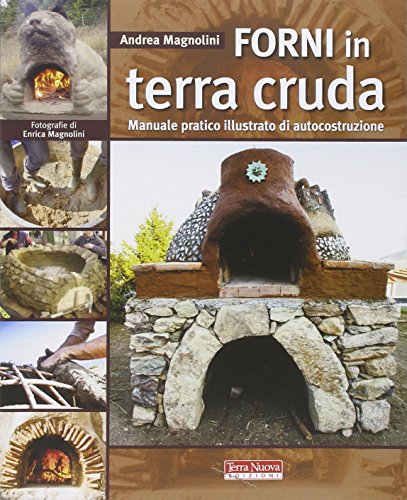 Forni in terra cruda. Manuale pratico illustrato di autocostruzione Forni in terra cruda. Manuale pratico illustrato di autocostruzione