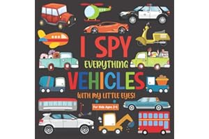 I Spy Everything Vehicles With My Little Eyes For Kids Ages 2-5: A I Spy Alphabet Book Of Vehicles | I Spy Everything Book 2-4 Year Old Kids, Toddlers ... (I Spy Book For Toddlers And Preschoolers)