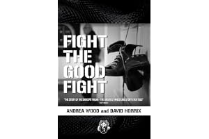 FIGHT THE GOOD FIGHT: THE STORY OF THE SNAKEPIT WIGAN THE GREATEST WRESTLING STORY EVER TOLD