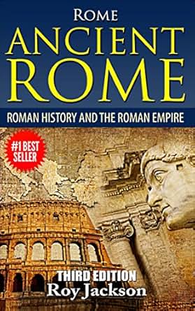 ROME : Ancient Rome: Roman History and The Roman Empire