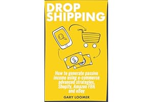 Dropshipping: How to generate passive income using e-commerce advanced strategies, Shopify, Amazon FBA and eBay