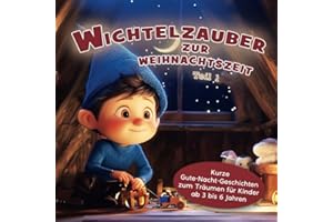 Wichtelzauber zur Weihnachtszeit: Kurze Gute-Nacht-Geschichten zum Träumen für Kinder ab 3 bis 6 Jahren