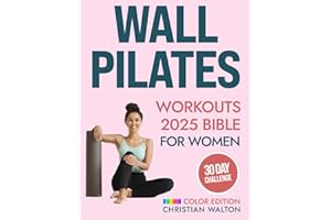 Wall Pilates Workouts Bible for Women: The Complete 30-Day Body Sculpting Challenge to Tone Your Glutes, Abs & Back with Illustrated Full-Body Exercise Routines | Flexibility, Strength and Balance