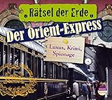 Rätsel der Erde: Der Orient-Express. Luxus, Krimi, Spionage by