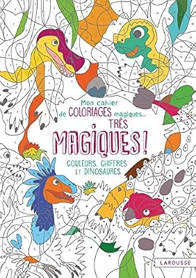 Larousse Mon Cahier De Coloriages Magiques - Très Magiques ! - Couleurs, Chiffres Et Dinosaures