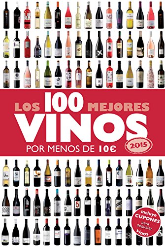 Los 100 Mejores Vinos Por Menos De 10 Euros. 2015 (Claves para entender)