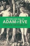 The Rise and Fall of Adam and Eve by Stephen Greenblatt