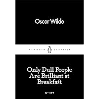 Only Dull People Are Brilliant at Breakfast (Penguin Little Black Classics)