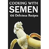 Cooking With Semen 100 Delicious Recipes: Inappropriate, funny joke notebook disguised as a real paperback "6x9", amazing gif