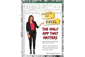 Microsoft 365 Excel: The Only App That Matters: Excel Worksheet, Power Query, Power Pivot, Power BI: Calculations, Analytics, Modeling, Data Analysis, ... Data-Driven Decision Making and Insight