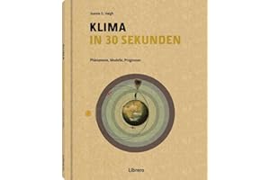 KLIMA IN 30 SEKUNDEN: Phänomene, Modelle, Prognosen