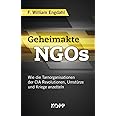 Geheimakte NGOs: Wie die Tarnorganisationen der CIA Revolutionen, Umstürze und Kriege anzetteln