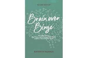 Brain over Binge: Why I Was Bulimic, Why Conventional Therapy Didn't Work, and How I Recovered for Good