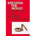 Breaking the Mould: Sculpture by Women since 1945