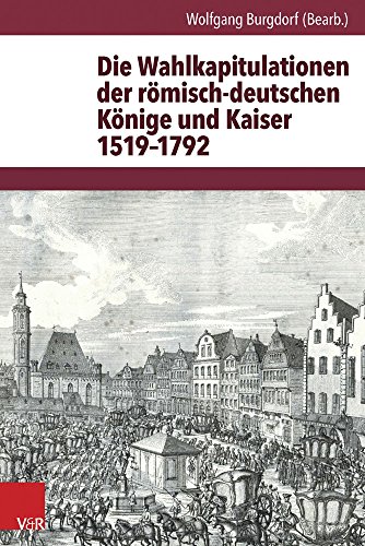 Die Wahlkapitulationen der römisch-deutschen Könige und Kaiser 1519-1792 (Quellen zur Geschichte des Heiligen Römischen Reiches. Band 1)