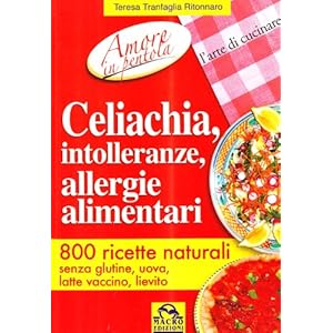 Celiachia, intolleranze, allergie alimentari. 800 ricette naturali