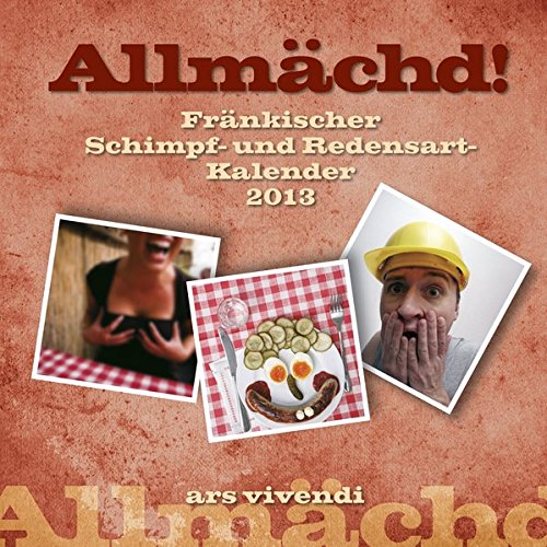 Allmächd! Fränkischer Schimpf- und Redensart-Kalender 2013