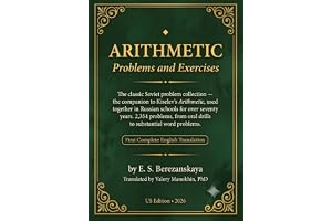 Arithmetic - Problems and Exercises: The Classic Soviet Problem Collection and Companion to Kiselev's Arithmetic — First Comp