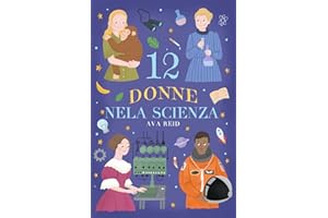 12 Donne nela Scienza: Storie Ispiratrici di Scienziate Rivoluzionarie per Ragazze e Giovani Menti Curios