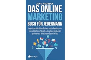Das Online Marketing Buch für jedermann: Vereinfache dein Online Business mit der Revolution im Internet Marketing! Täglich automatisiert Neukunden gewinnen aus den stärksten Seiten im Netz