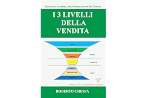 I 3 Livelli della Vendita: Dal primo contatto, alla fidelizzazione del cliente, semplici passi per creare il tuo sistema di vendita