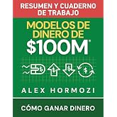 Modelos de dinero de $100 M Resumen y cuaderno de trabajo: C&oacute;mo ganar dinero (Acquisition.com $100M Series)