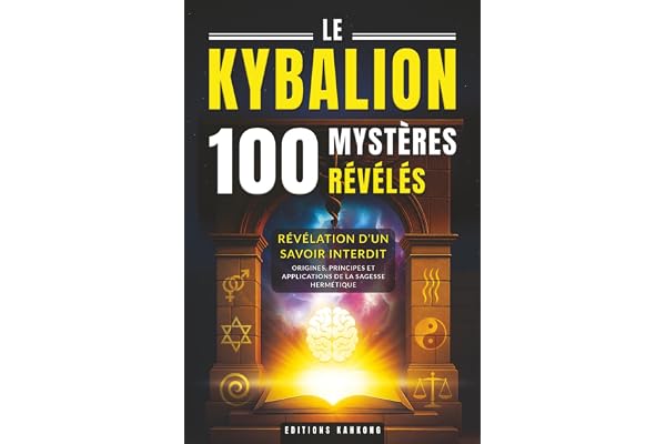 Le Kybalion : 100 Mystères Révélés: Philosophie Hermétique, Spiritualité et Héritage d’Hermès Trismégiste | Voyage Initiatique au Cœur de l’Ésotérisme ... Ancienne pour les Chercheurs de Vérité