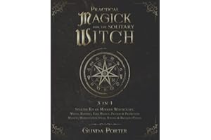 Practical Magick for the Solitary Witch (3 in 1): Starter Kit of Modern Witchcraft: Wicca, Hoodoo, Folk Magick, Prayers & Protection Magick; Manifestation Spells, Rituals & Breaking Curses
