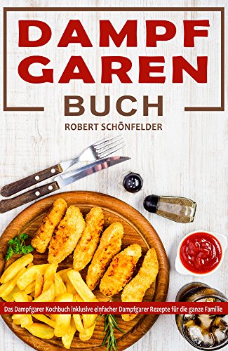 Dampfgaren Buch Das Dampfgarer Kochbuch inklusive einfacher Dampfgarer Rezepte für die ganze Familie