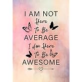 I Am Not Here To Be Average I Am Here To Be Awesome: Lined Inspirational Diary - Journal - Notebook for Women & Teenage Girls